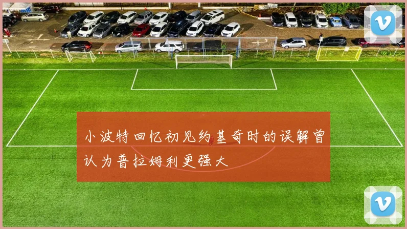 小波特回忆初见约基奇时的误解曾认为普拉姆利更强大