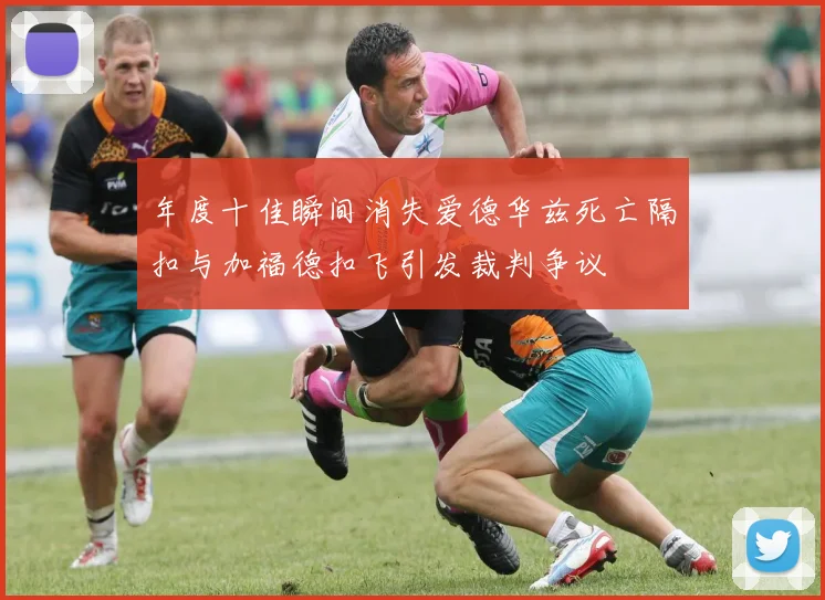 年度十佳瞬间消失爱德华兹死亡隔扣与加福德扣飞引发裁判争议