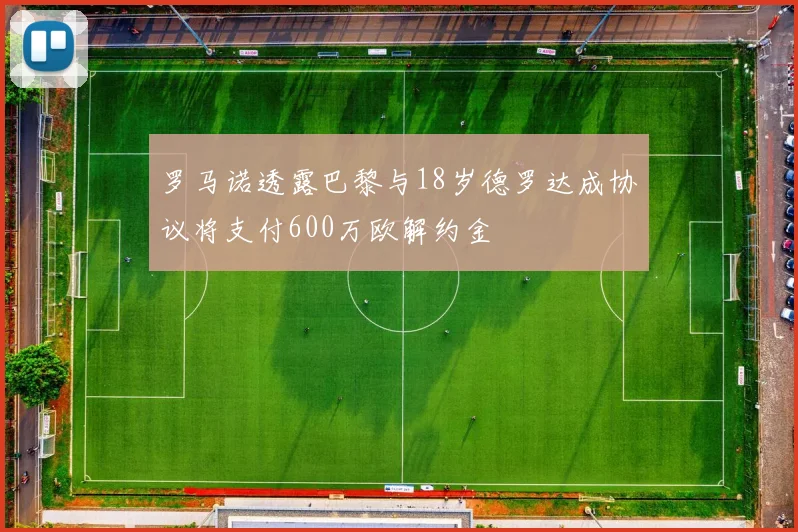 罗马诺透露巴黎与18岁德罗达成协议将支付600万欧解约金